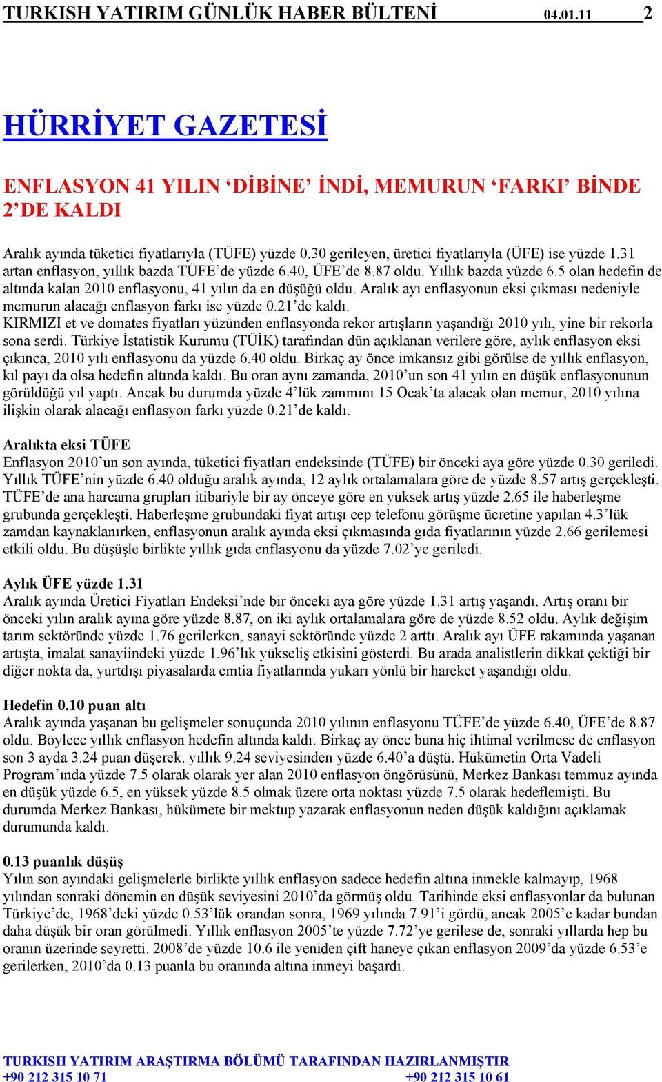 5 olan hedefin de altında kalan 2010 enflasyonu, 41 yılın da en düşüğü oldu. Aralık ayı enflasyonun eksi çıkması nedeniyle memurun alacağı enflasyon farkı ise yüzde 0.21 de kaldı.