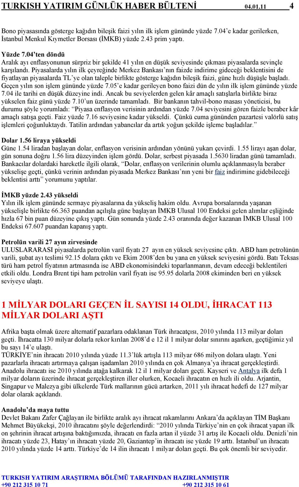 Piyasalarda yılın ilk çeyreğinde Merkez Bankası nın faizde indirime gideceği beklentisini de fiyatlayan piyasalarda TL ye olan taleple birlikte gösterge kağıdın bileşik faizi, güne hızlı düşüşle