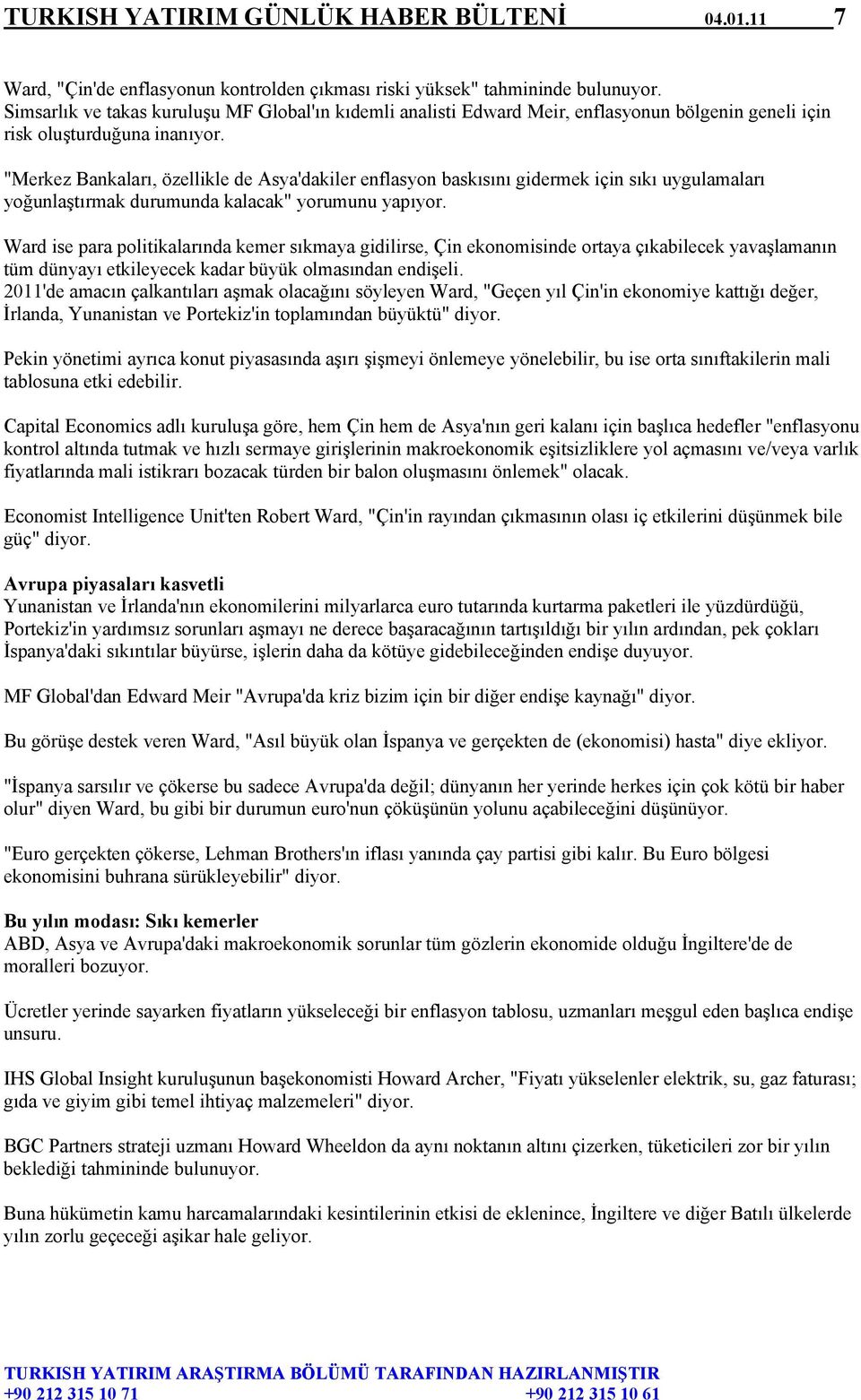 "Merkez Bankaları, özellikle de Asya'dakiler enflasyon baskısını gidermek için sıkı uygulamaları yoğunlaştırmak durumunda kalacak" yorumunu yapıyor.