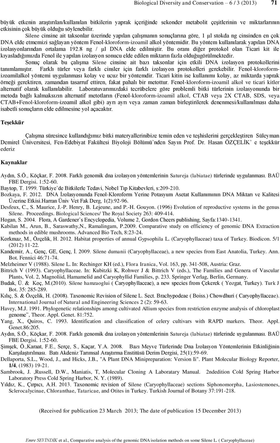 Bu yöntem kullanılarak yapılan DNA izolasyonlarından ortalama 192.8 ng / µl DNA elde edilmiştir.