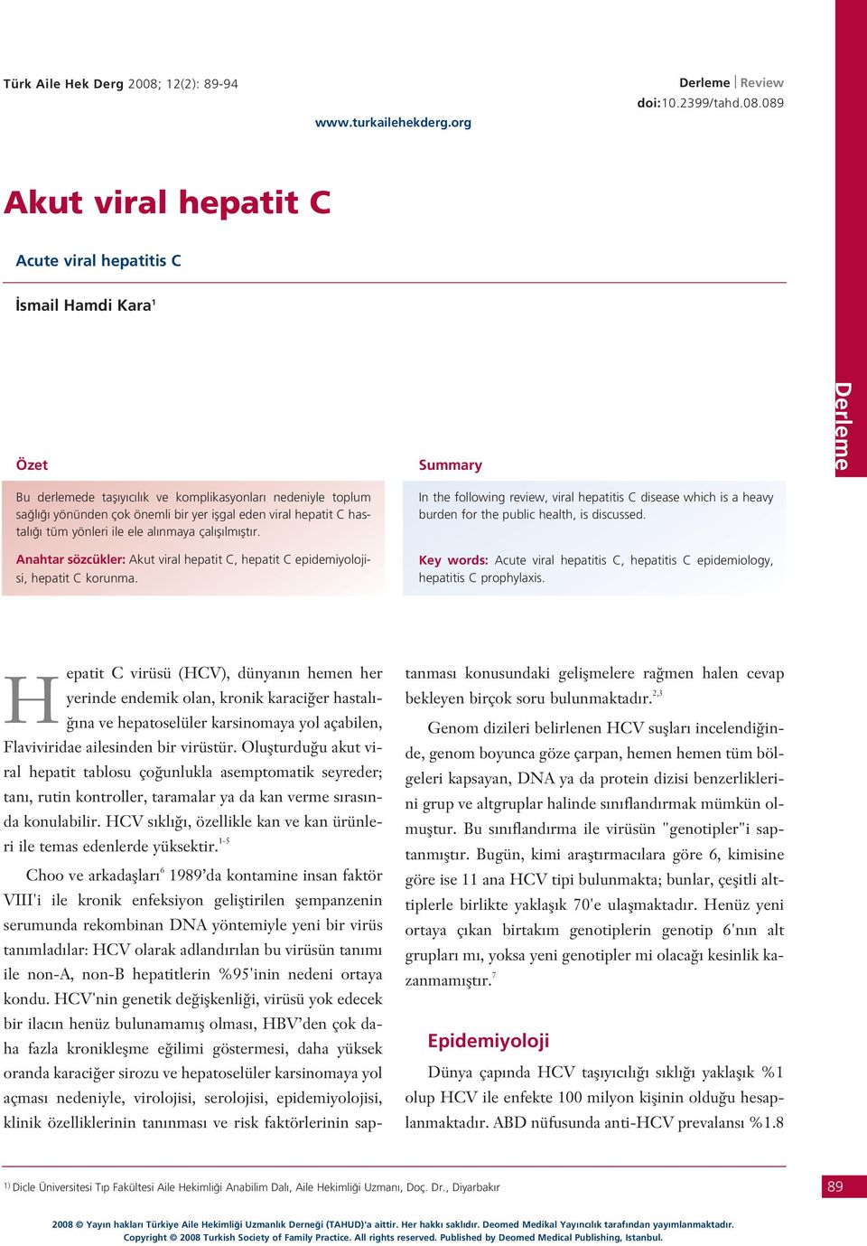 089 Akut viral hepatit C Acute viral hepatitis C smail Hamdi Kara 1 Özet Summary Derleme Bu derlemede tafl y c l k ve komplikasyonlar nedeniyle toplum sa l yönünden çok önemli bir yer iflgal eden