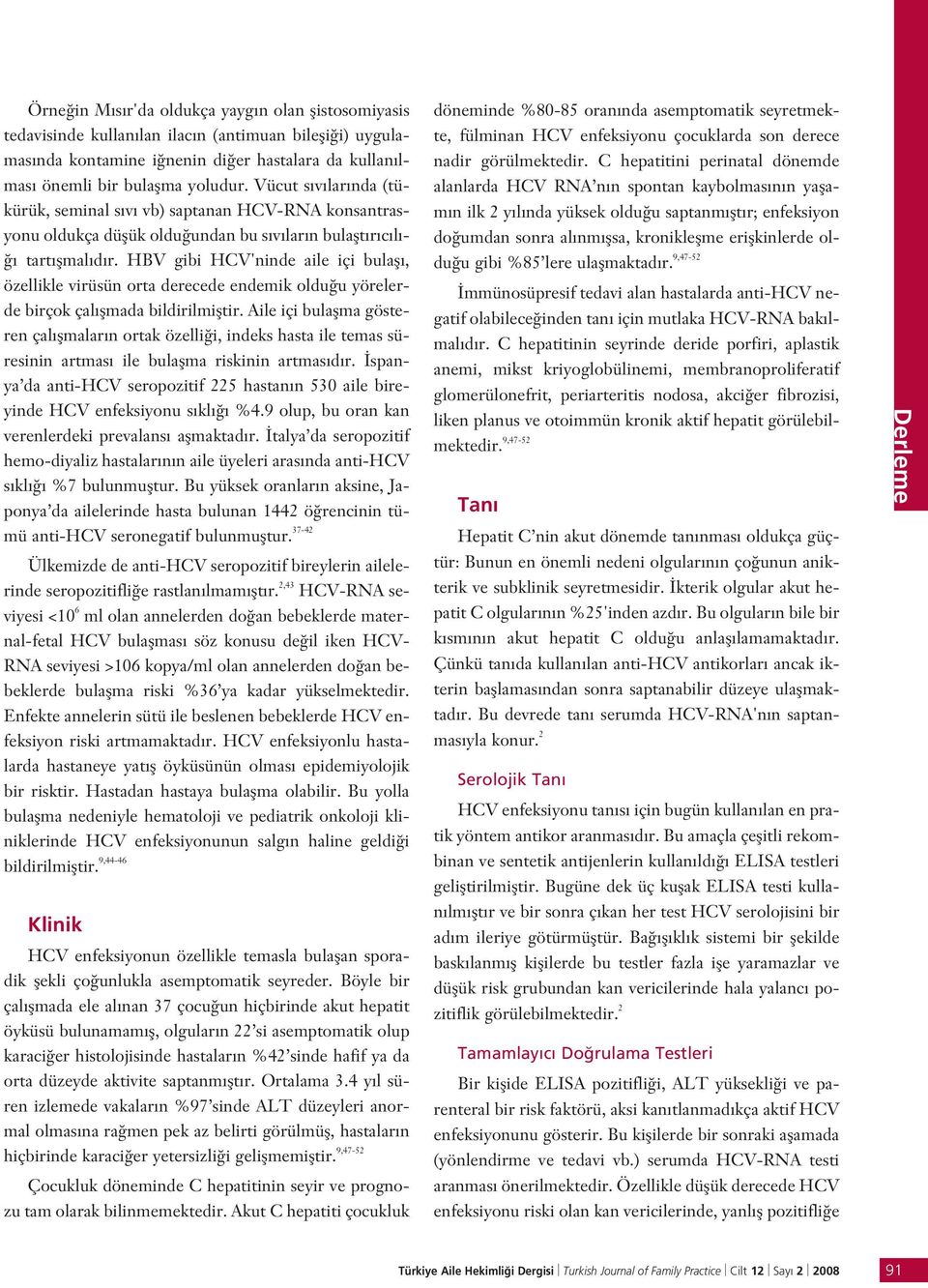 HBV gibi HCV'ninde aile içi bulafl, özellikle virüsün orta derecede endemik oldu u yörelerde birçok çal flmada bildirilmifltir.