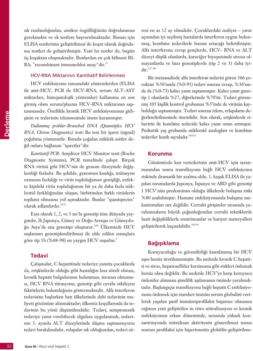 Bunlardan en çok bilineni RI- BA; "recombinant immunoblot assay"dir.