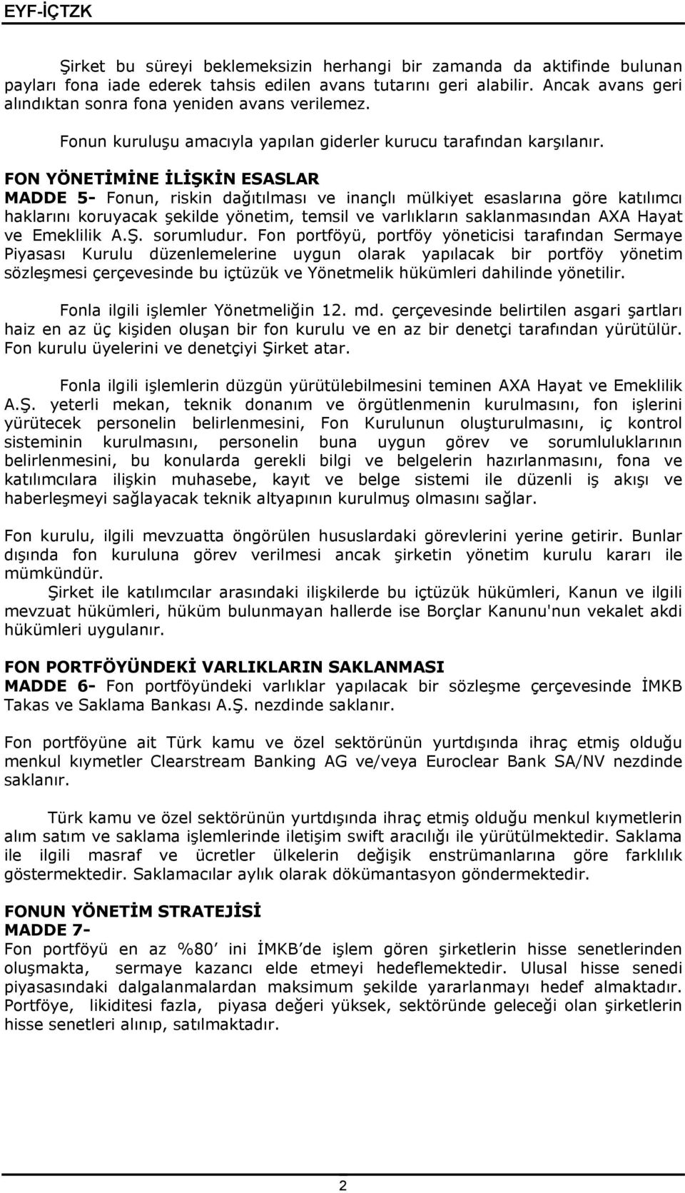 FON YÖNETĠMĠNE ĠLĠġKĠN ESASLAR MADDE 5- Fonun, riskin dağıtılması ve inançlı mülkiyet esaslarına göre katılımcı haklarını koruyacak şekilde yönetim, temsil ve varlıkların saklanmasından AXA Hayat ve