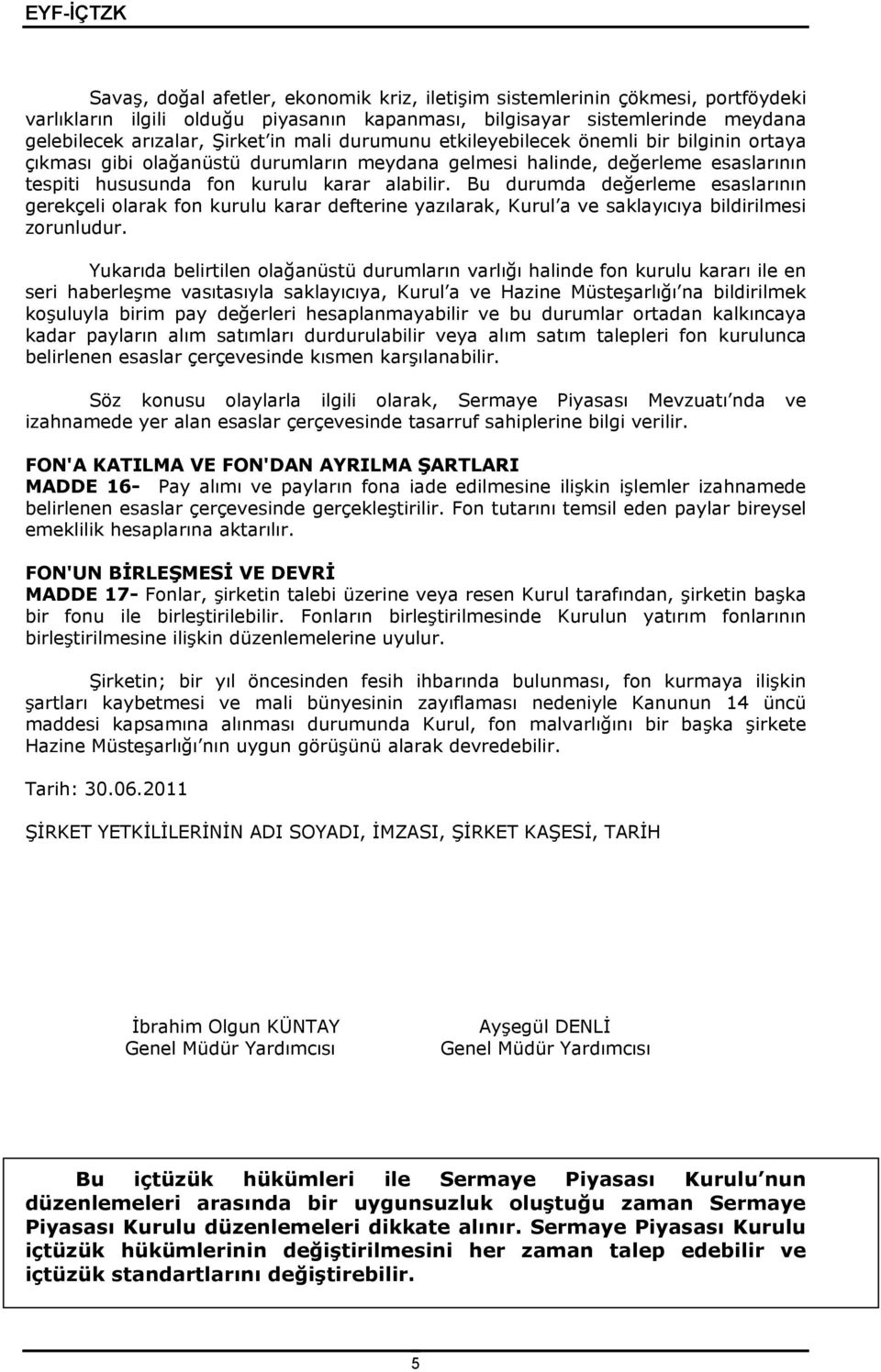 Bu durumda değerleme esaslarının gerekçeli olarak fon kurulu karar defterine yazılarak, Kurul a ve saklayıcıya bildirilmesi zorunludur.