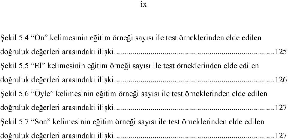 .. 126 Şekil 5.6 Öyle kelimesinin eğitim örneği sayısı ile test örneklerinden elde edilen doğruluk değerleri arasındaki ilişki.