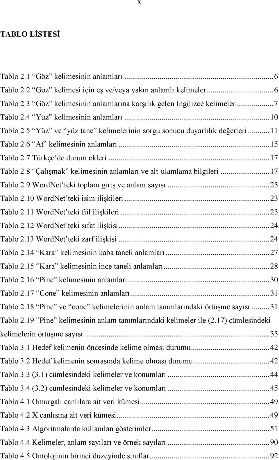 7 Türkçe de durum ekleri... 17 Tablo 2.8 Çalışmak kelimesinin anlamları ve alt-ulamlama bilgileri... 17 Tablo 2.9 WordNet teki toplam giriş ve anlam sayısı... 23 Tablo 2.