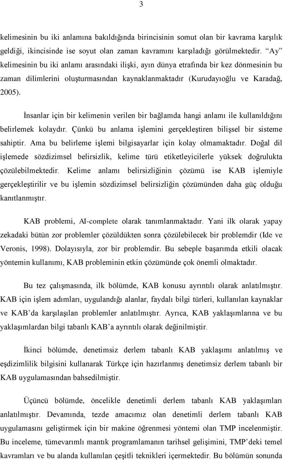 İnsanlar için bir kelimenin verilen bir bağlamda hangi anlamı ile kullanıldığını belirlemek kolaydır. Çünkü bu anlama işlemini gerçekleştiren bilişsel bir sisteme sahiptir.