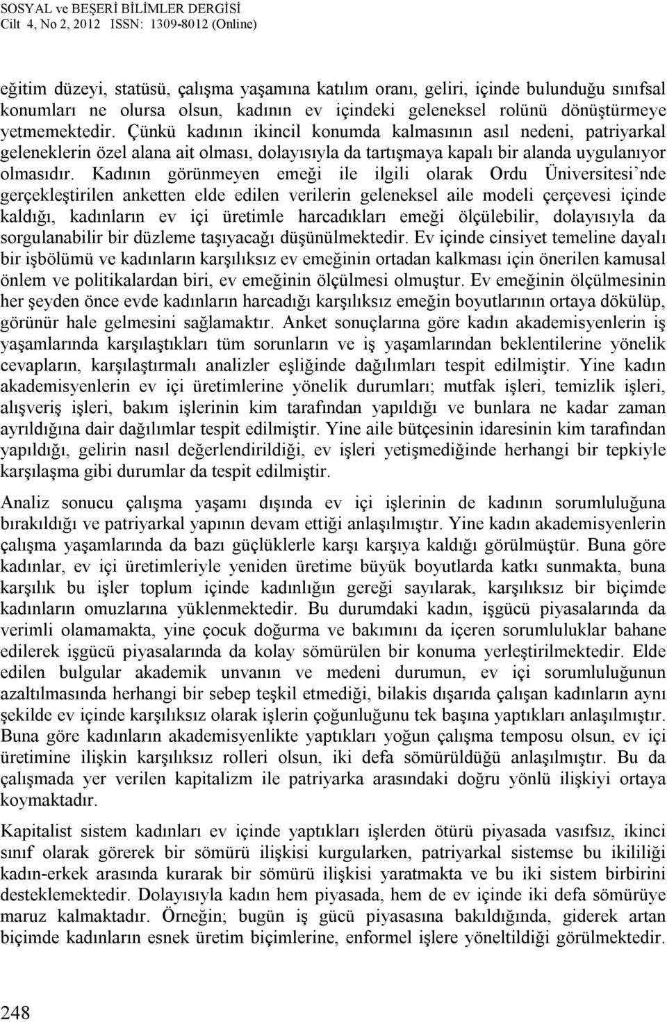 Kadının görünmeyen emeği ile ilgili olarak Ordu Üniversitesi nde gerçekleştirilen anketten elde edilen verilerin geleneksel aile modeli çerçevesi içinde kaldığı, kadınların ev içi üretimle