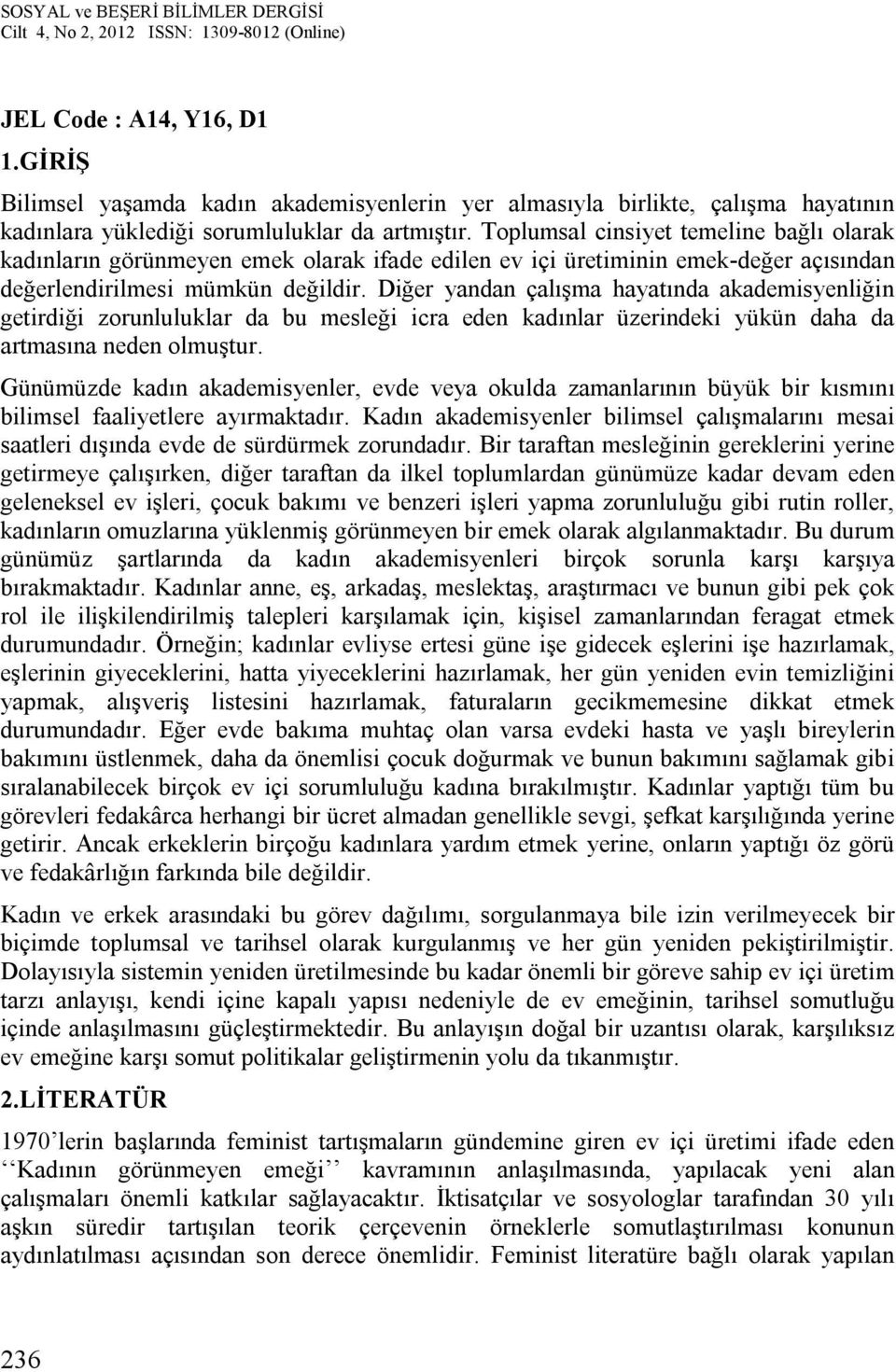 Diğer yandan çalışma hayatında akademisyenliğin getirdiği zorunluluklar da bu mesleği icra eden kadınlar üzerindeki yükün daha da artmasına neden olmuştur.