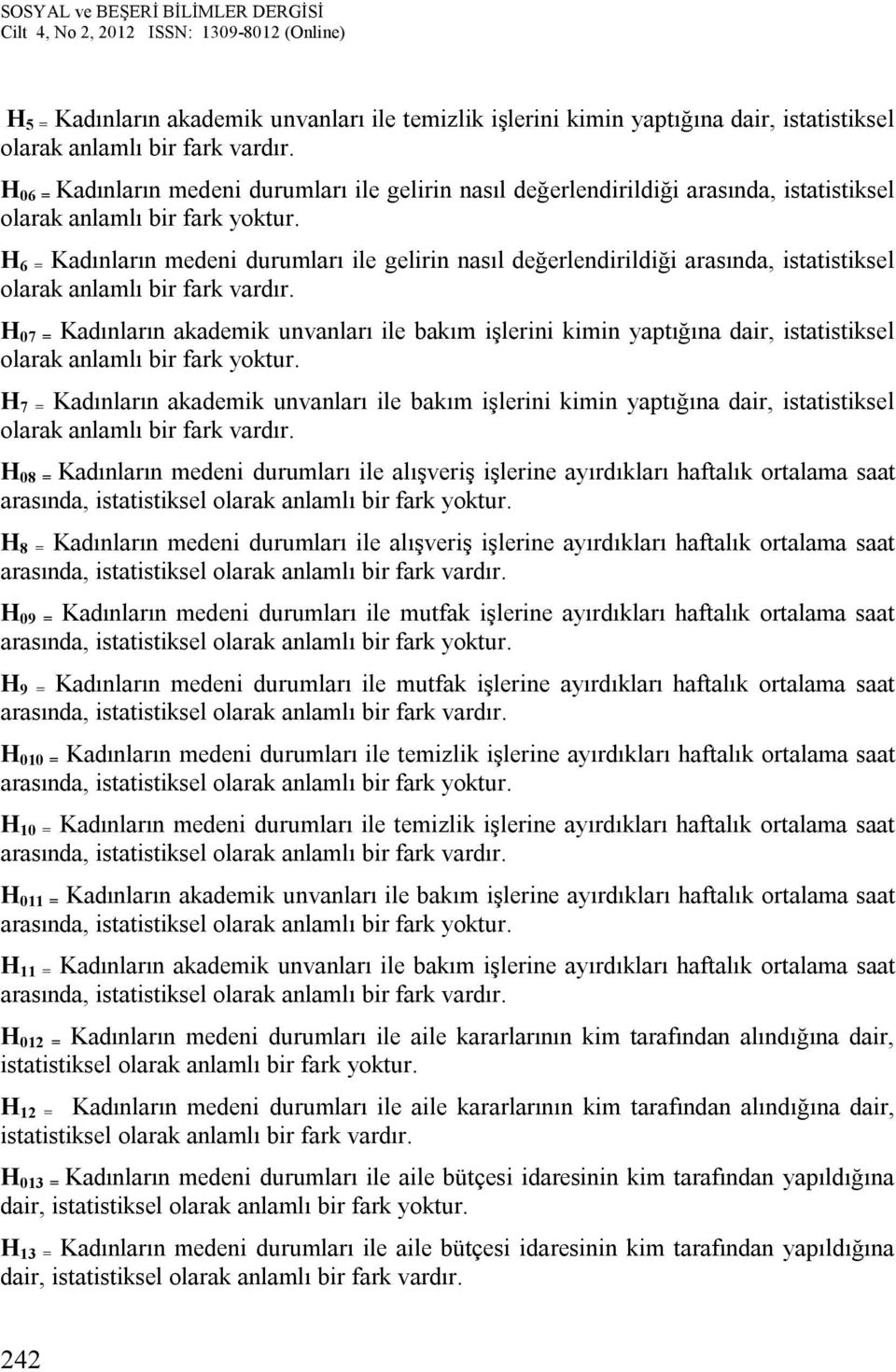 H 6 = Kadınların medeni durumları ile gelirin nasıl değerlendirildiği arasında, istatistiksel olarak anlamlı bir fark vardır.