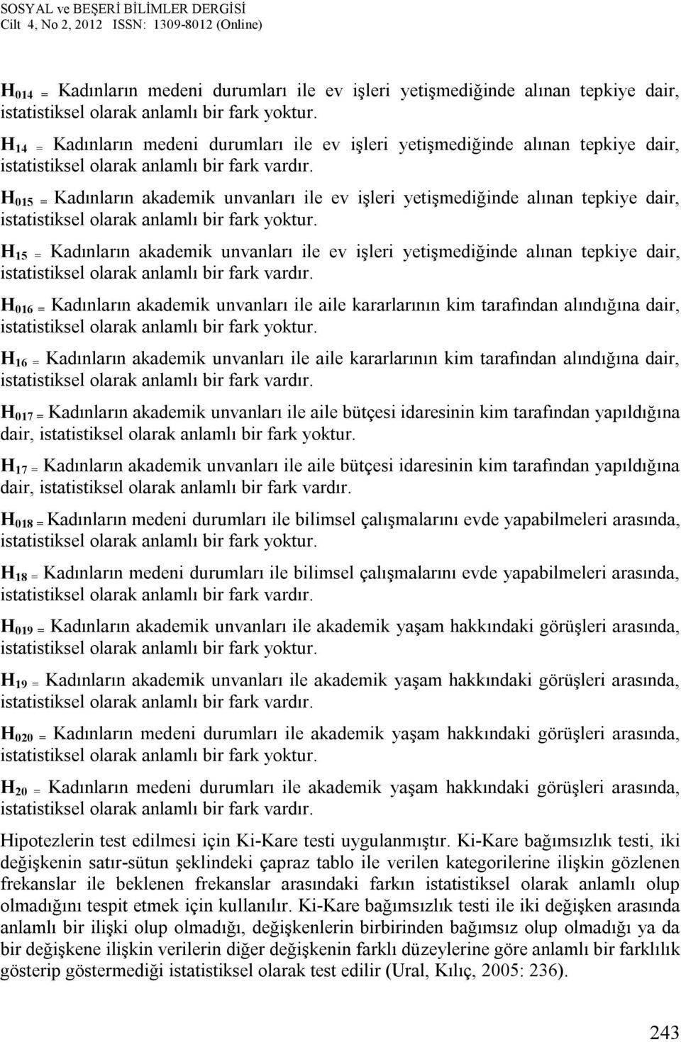 H 015 = Kadınların akademik unvanları ile ev işleri yetişmediğinde alınan tepkiye dair, istatistiksel olarak anlamlı bir fark yoktur.