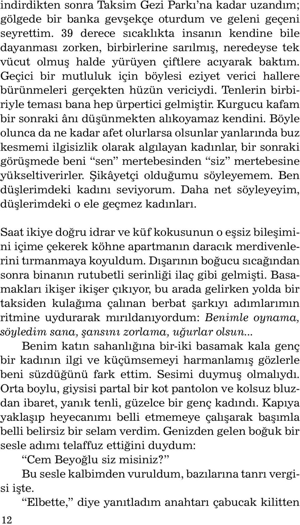 Geçici bir mutluluk için böylesi eziyet verici hallere bürünmeleri gerçekten hüzün vericiydi. Tenlerin birbiriyle temasý bana hep ürpertici gelmiþtir.