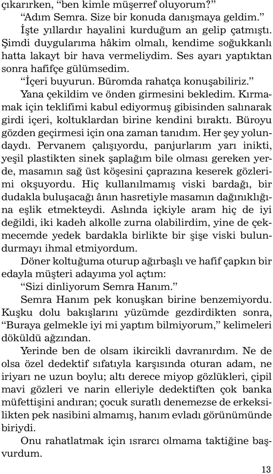 Yana çekildim ve önden girmesini bekledim. Kýrmamak için teklifimi kabul ediyormuþ gibisinden salýnarak girdi içeri, koltuklardan birine kendini býraktý.