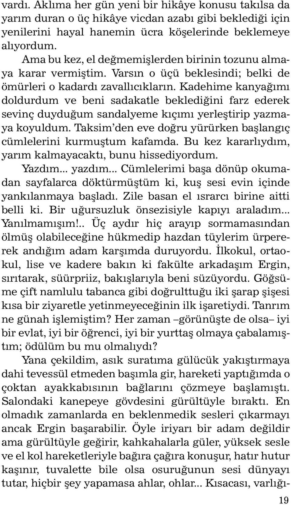 Kadehime kanyaðýmý doldurdum ve beni sadakatle beklediðini farz ederek sevinç duyduðum sandalyeme kýçýmý yerleþtirip yazmaya koyuldum.