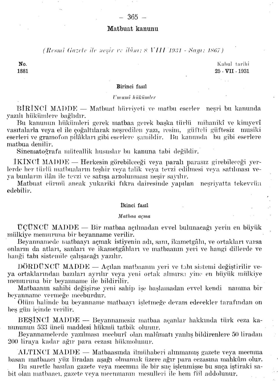 Bu kanunun hükümleri gerek matbaa gerek başka türlü mihaniki ve kimyevî vasıtalarla veya el ile çoğaltılarak neşredilen yazı, resim, güfteli güftesiz musiki eserleri ve gramofon püâkları gibi