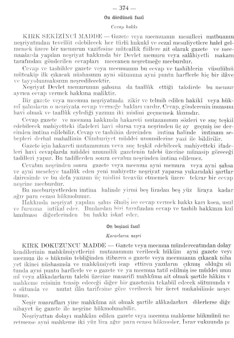 Cevap ve tashihler gazete veya mecmuanın bu cevap ve tashihlerin vüsulülnü müteakip ilk çıkacak nüshasının ayni sütununa ayni pımtu harflerle biç bir ilâve ve tayyolunmaksızın neşredilecektir.