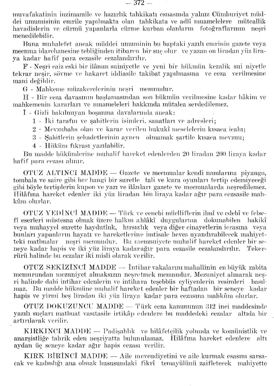 Buna muhalefet ancak nıüddei umuminin bu baptaki yazılı emrinin gazete veya mecmua idarehanesine tebliğinden itibaren bir suç olur ve yazan on liradan yüz liraya kadar hali (.