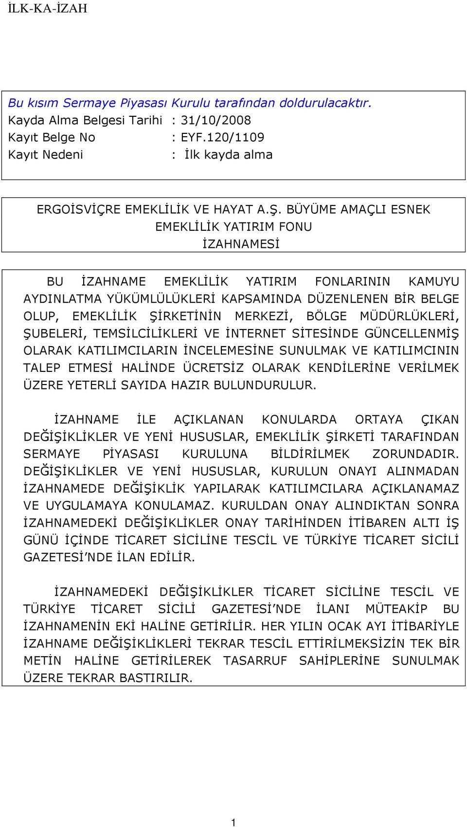 BÖLGE MÜDÜRLÜKLERĐ, ŞUBELERĐ, TEMSĐLCĐLĐKLERĐ VE ĐNTERNET SĐTESĐNDE GÜNCELLENMĐŞ OLARAK KATILIMCILARIN ĐNCELEMESĐNE SUNULMAK VE KATILIMCININ TALEP ETMESĐ HALĐNDE ÜCRETSĐZ OLARAK KENDĐLERĐNE VERĐLMEK