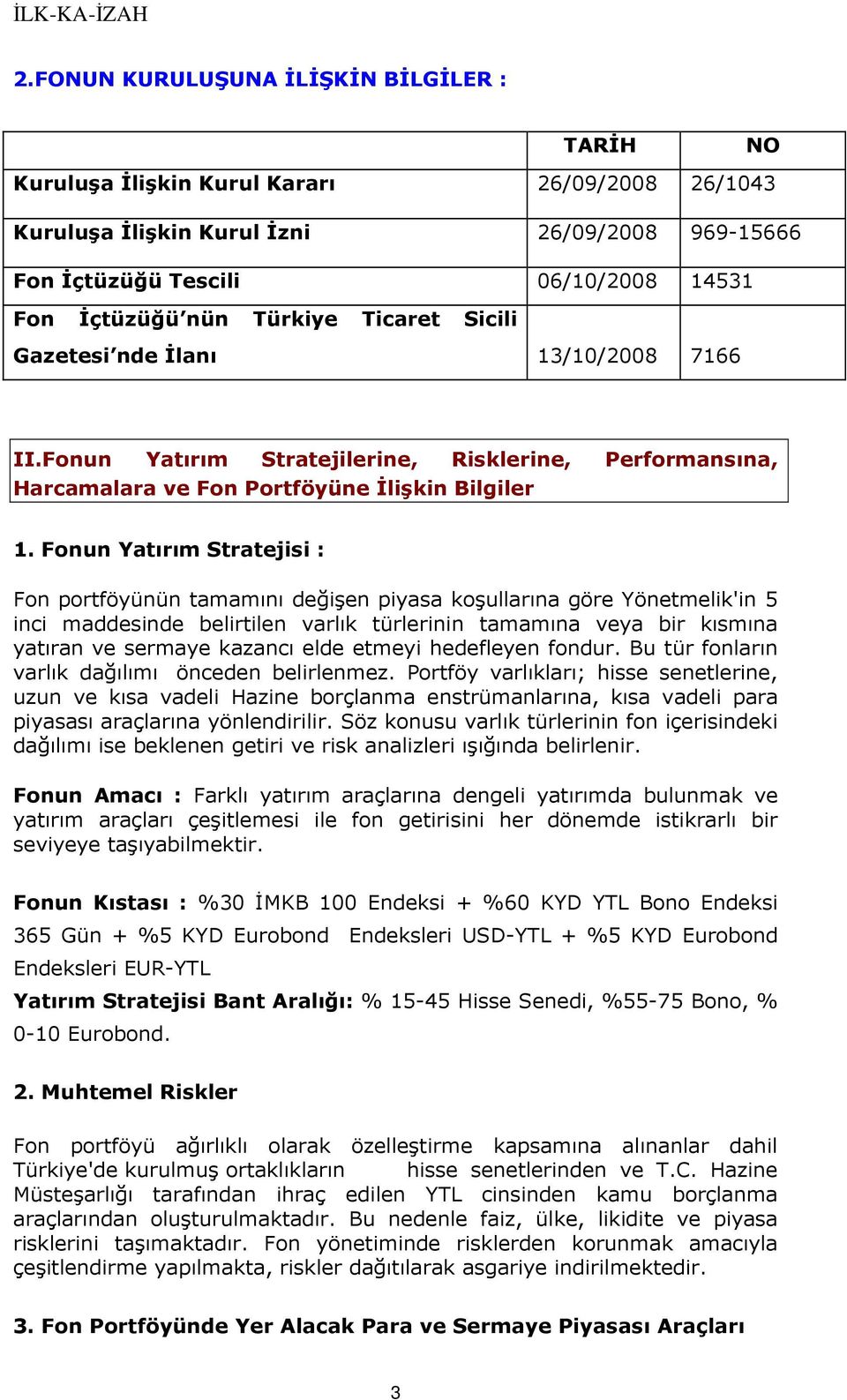 Fonun Yatırım Stratejisi : Fon portföyünün tamamını değişen piyasa koşullarına göre Yönetmelik'in 5 inci maddesinde belirtilen varlık türlerinin tamamına veya bir kısmına yatıran ve sermaye kazancı