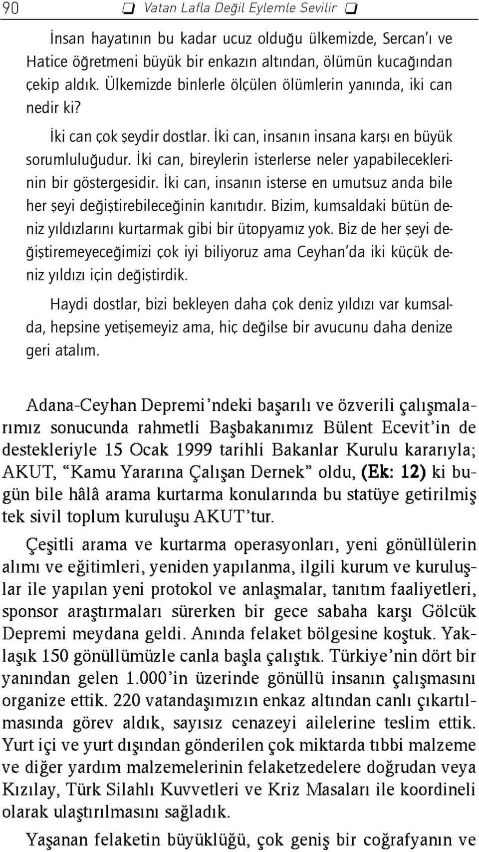 ki can, bireylerin isterlerse neler yapabileceklerinin bir göstergesidir. ki can, insan n isterse en umutsuz anda bile her fleyi de ifltirebilece inin kan t d r.