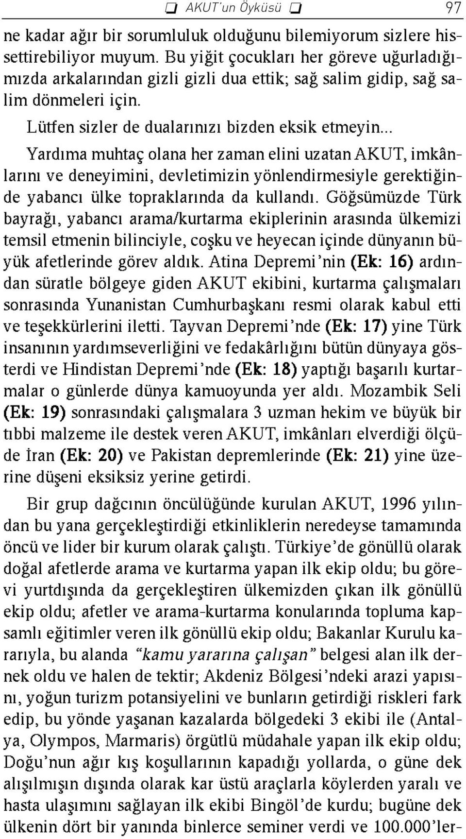 .. Yard ma muhtaç olana her zaman elini uzatan AKUT, imkânlar n ve deneyimini, devletimizin yönlendirmesiyle gerekti inde yabanc ülke topraklar nda da kulland.