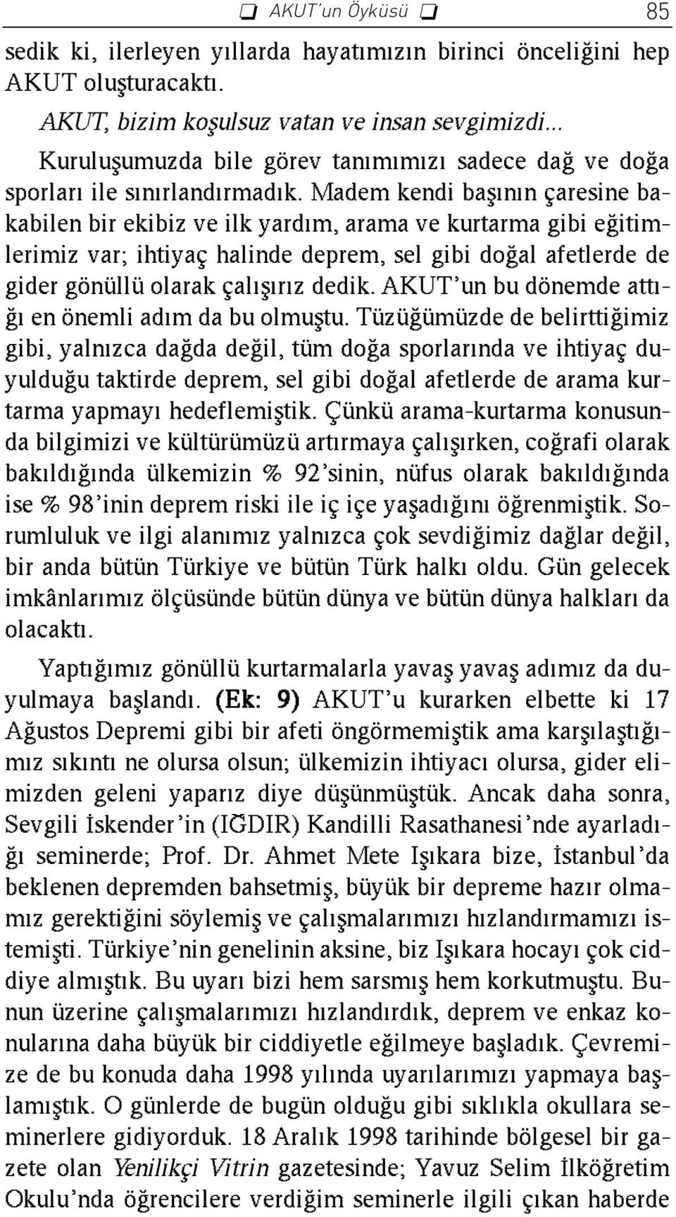 Madem kendi bafl n n çaresine bakabilen bir ekibiz ve ilk yard m, arama ve kurtarma gibi e itimlerimiz var; ihtiyaç halinde deprem, sel gibi do al afetlerde de gider gönüllü olarak çal fl r z dedik.