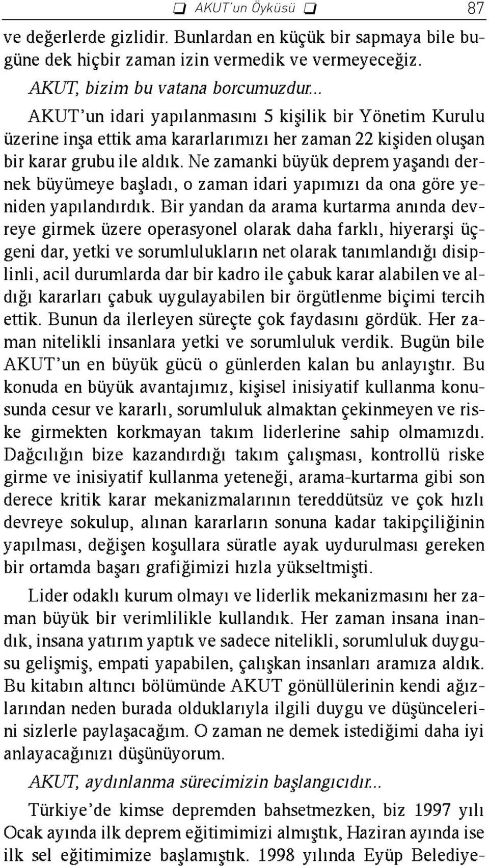 Ne zamanki büyük deprem yafland dernek büyümeye bafllad, o zaman idari yap m z da ona göre yeniden yap land rd k.