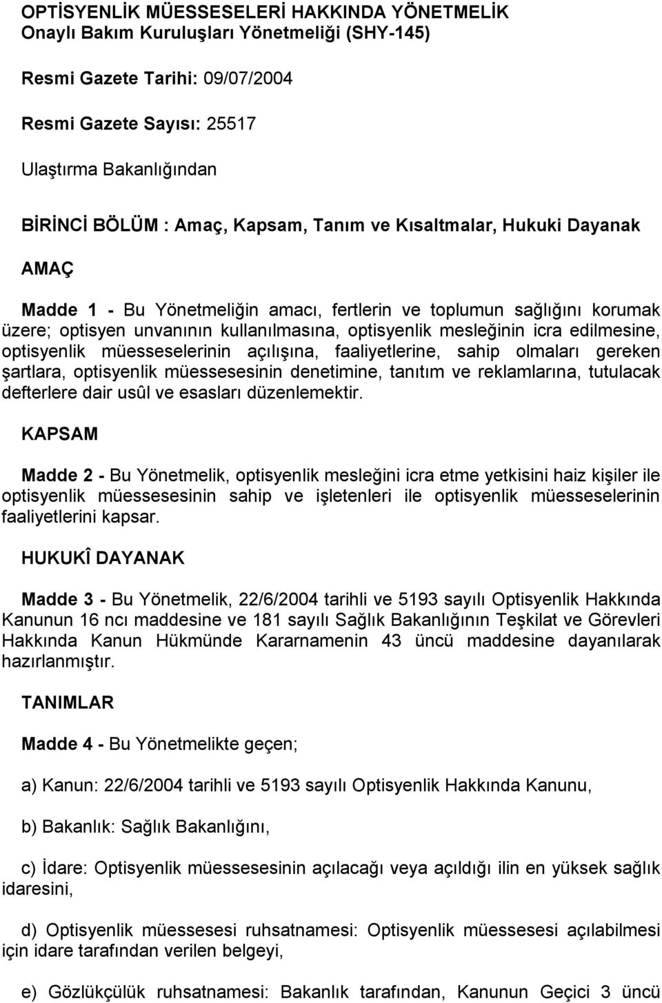 edilmesine, optisyenlik müesseselerinin açılışına, faaliyetlerine, sahip olmaları gereken şartlara, optisyenlik müessesesinin denetimine, tanıtım ve reklamlarına, tutulacak defterlere dair usûl ve