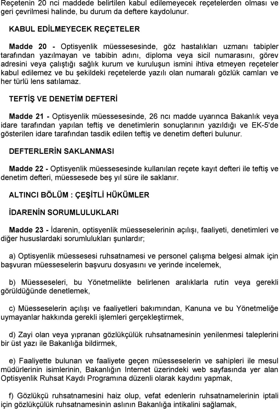 sağlık kurum ve kuruluşun ismini ihtiva etmeyen reçeteler kabul edilemez ve bu şekildeki reçetelerde yazılı olan numaralı gözlük camları ve her türlü lens satılamaz.