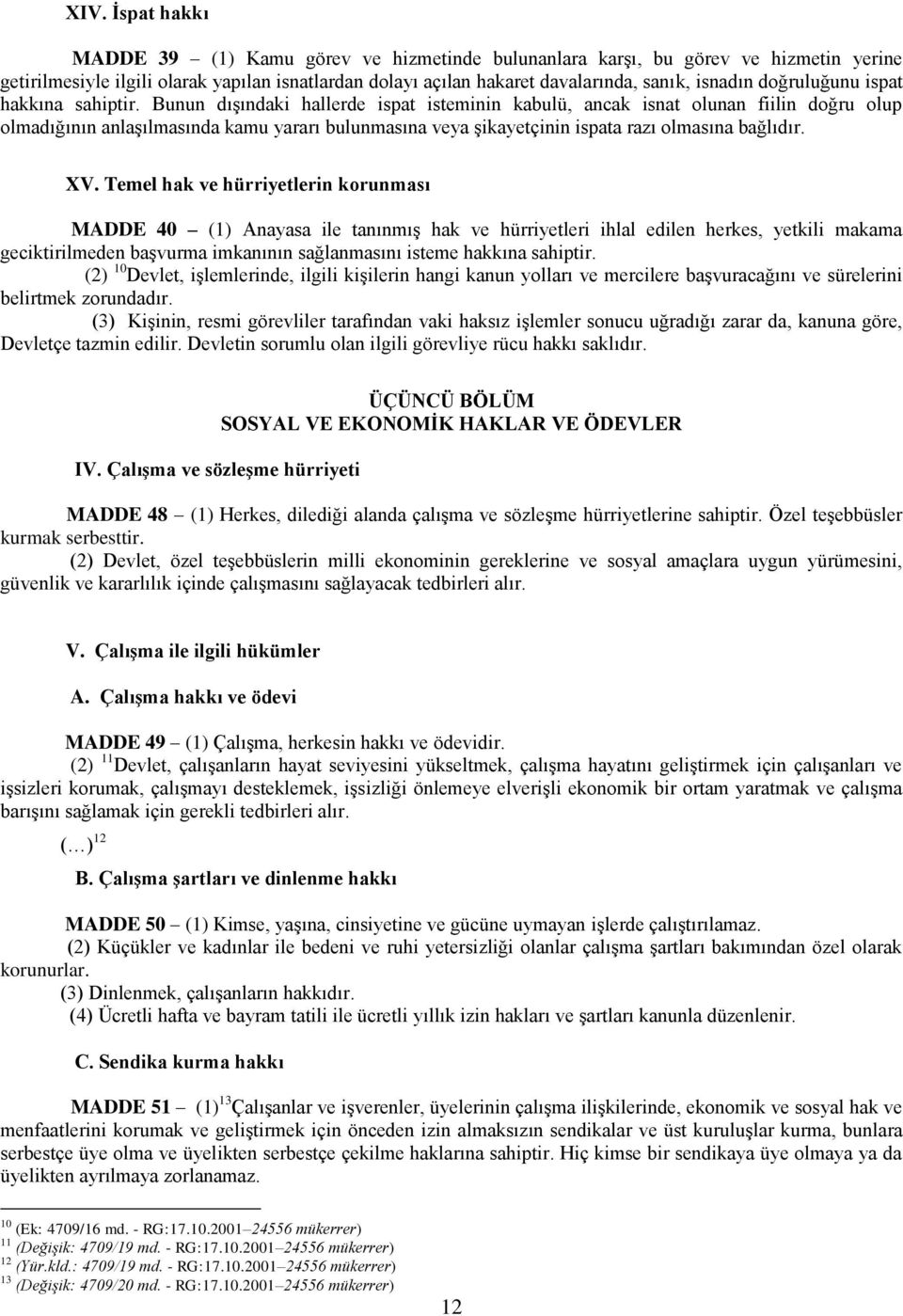 Bunun dışındaki hallerde ispat isteminin kabulü, ancak isnat olunan fiilin doğru olup olmadığının anlaşılmasında kamu yararı bulunmasına veya şikayetçinin ispata razı olmasına bağlıdır. XV.