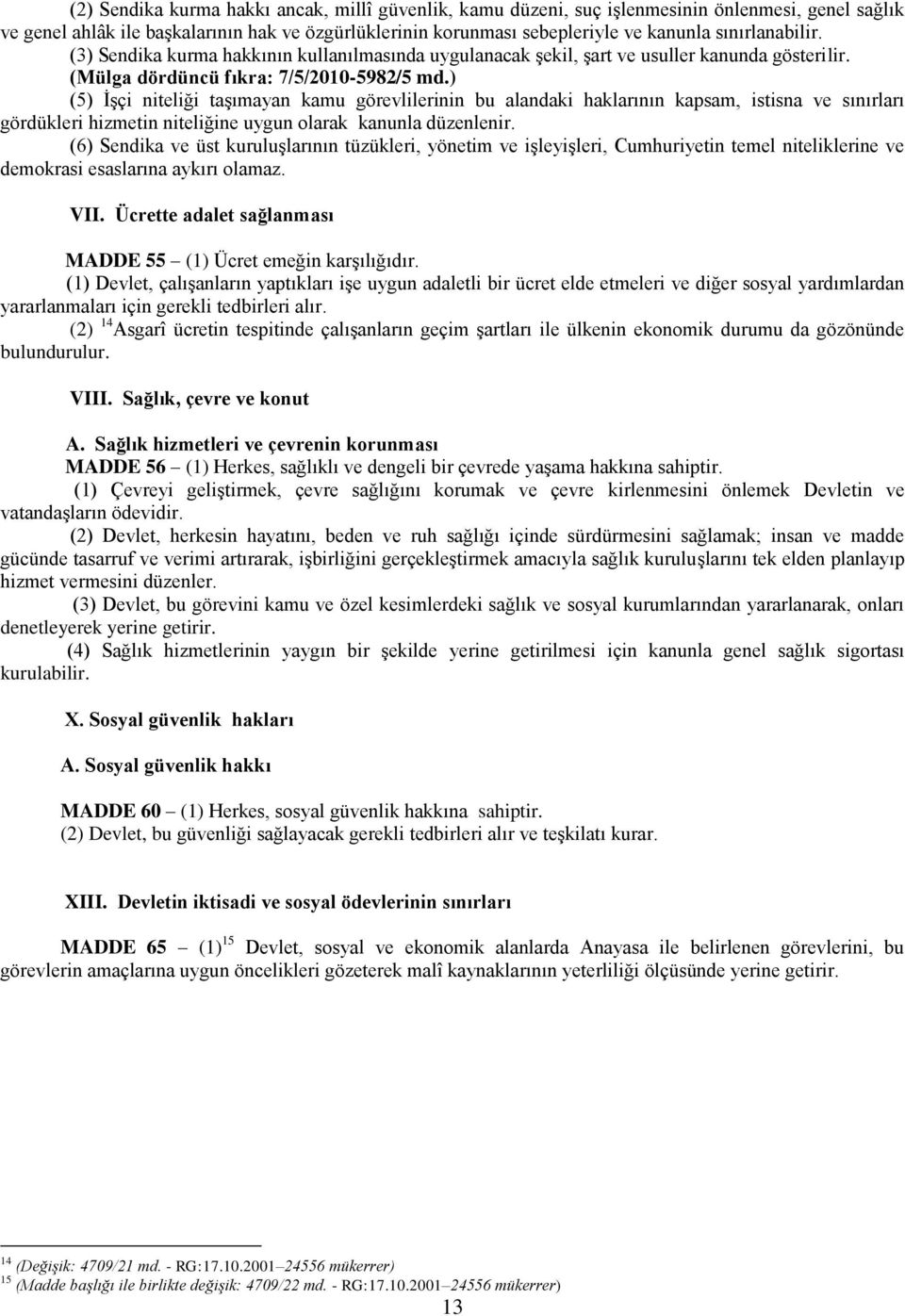 ) (5) İşçi niteliği taşımayan kamu görevlilerinin bu alandaki haklarının kapsam, istisna ve sınırları gördükleri hizmetin niteliğine uygun olarak kanunla düzenlenir.