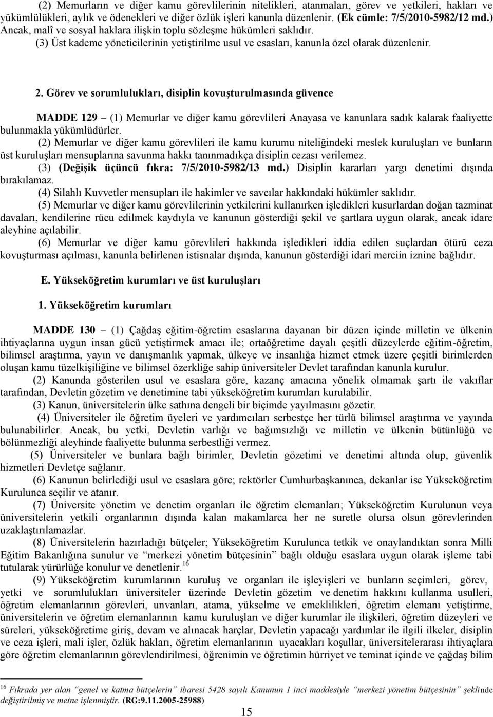 2. Görev ve sorumlulukları, disiplin kovuşturulmasında güvence MADDE 129 (1) Memurlar ve diğer kamu görevlileri Anayasa ve kanunlara sadık kalarak faaliyette bulunmakla yükümlüdürler.