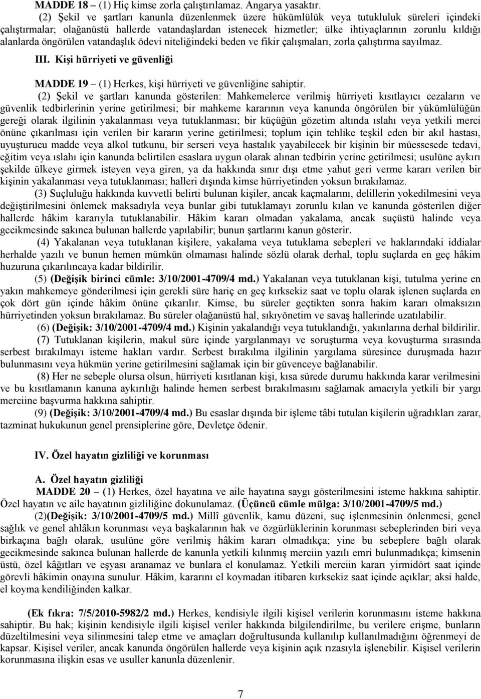 alanlarda öngörülen vatandaşlık ödevi niteliğindeki beden ve fikir çalışmaları, zorla çalıştırma sayılmaz. III. Kişi hürriyeti ve güvenliği MADDE 19 (1) Herkes, kişi hürriyeti ve güvenliğine sahiptir.