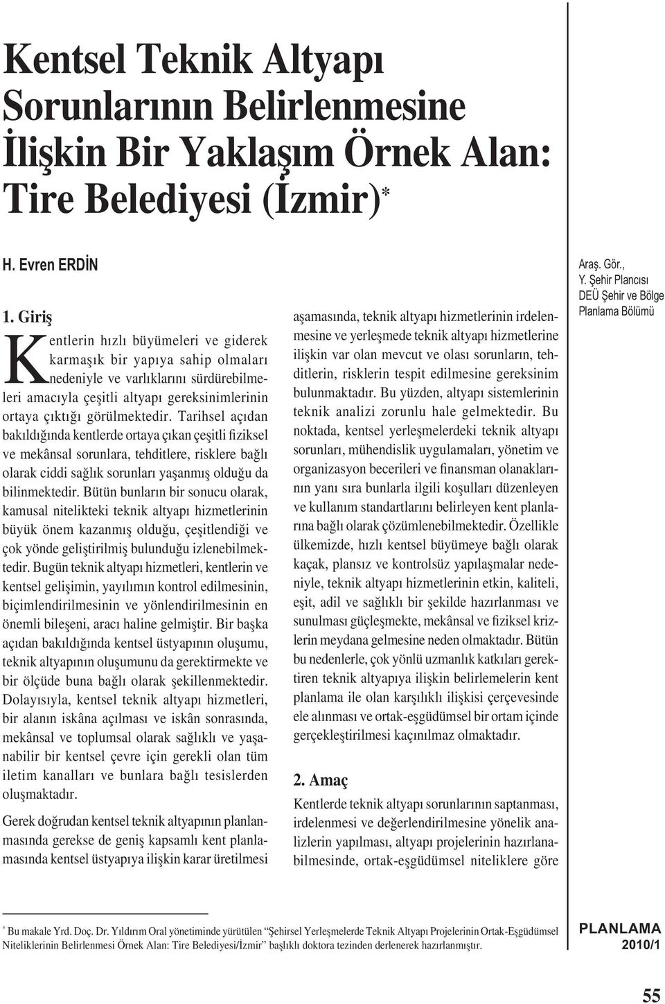 Tarihsel açıdan bakıldığında kentlerde ortaya çıkan çeșitli fiziksel ve mekânsal sorunlara, tehditlere, risklere bağlı olarak ciddi sağlık sorunları yașanmıș olduğu da bilinmektedir.