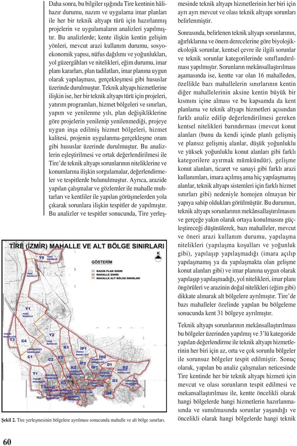 Bu analizlerde; kente ilișkin kentin gelișim yönleri, mevcut arazi kullanım durumu, sosyoekonomik yapısı, nüfus dağılımı ve yoğunlukları, yol güzergâhları ve nitelikleri, eğim durumu, imar planı