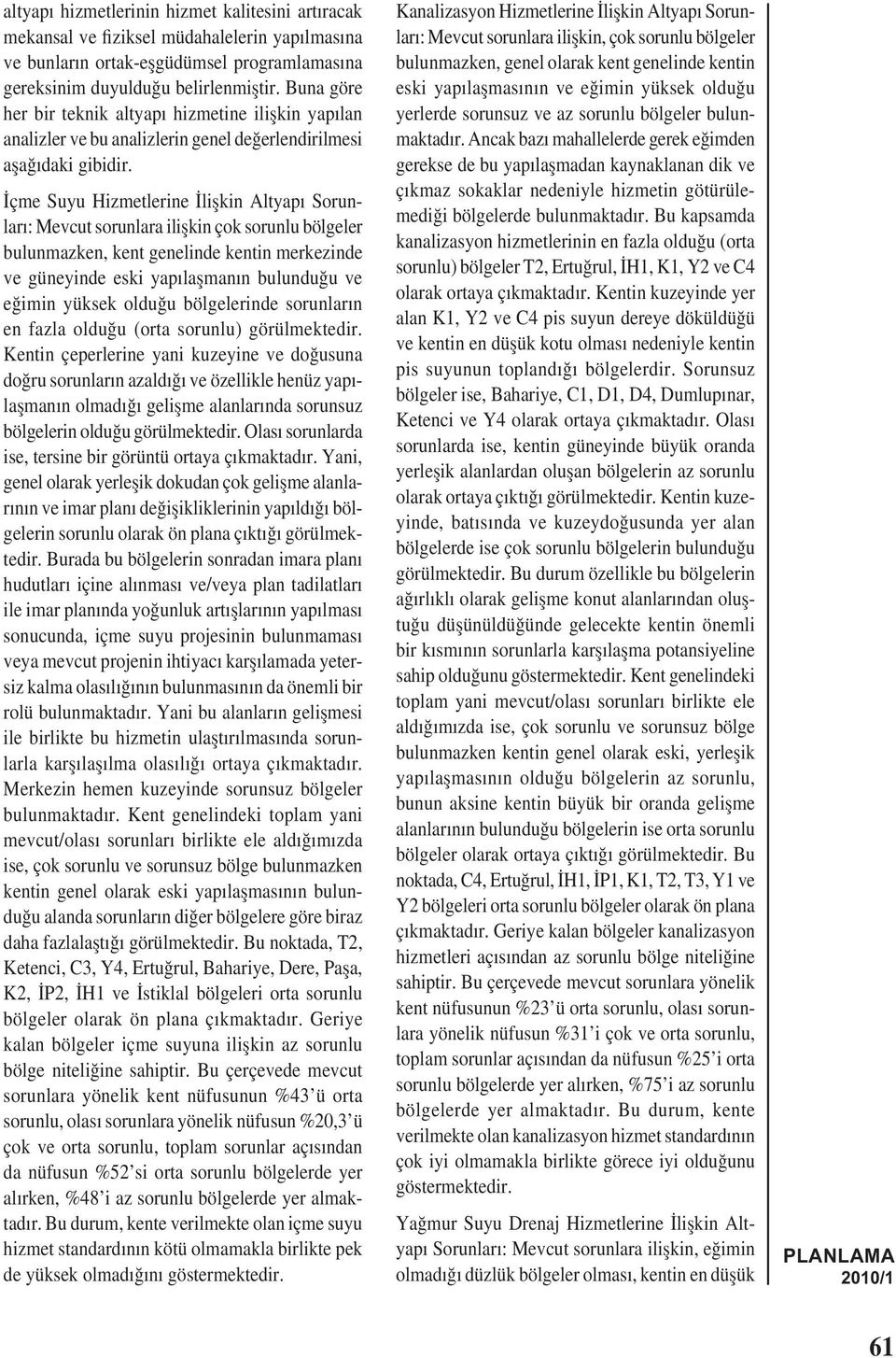 İçme Suyu Hizmetlerine İlișkin Altyapı Sorunları: Mevcut sorunlara ilișkin çok sorunlu bölgeler bulunmazken, kent genelinde kentin merkezinde ve güneyinde eski yapılașmanın bulunduğu ve eğimin yüksek