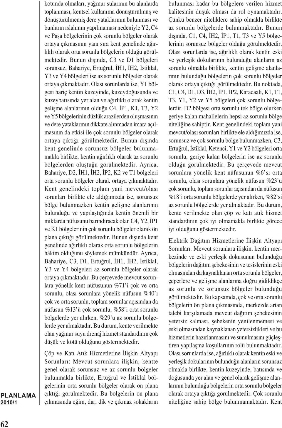 Bunun dıșında, C3 ve D1 bölgeleri sorunsuz, Bahariye, Ertuğrul, İH1, İH2, İstiklal, Y3 ve Y4 bölgeleri ise az sorunlu bölgeler olarak ortaya çıkmaktadır.