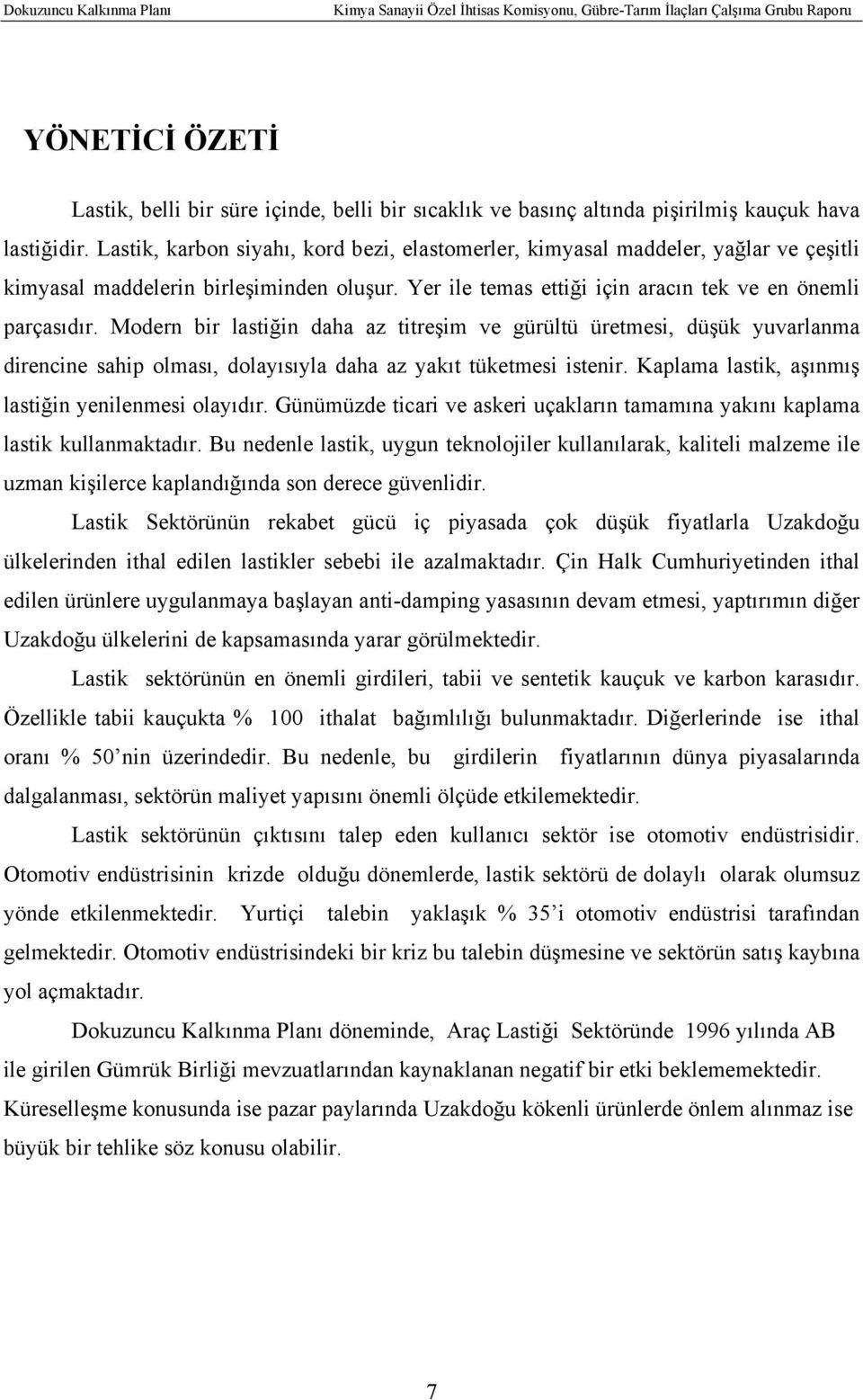 Modern bir lastiğin daha az titreşim ve gürültü üretmesi, düşük yuvarlanma direncine sahip olması, dolayısıyla daha az yakıt tüketmesi istenir. Kaplama lastik, aşınmış lastiğin yenilenmesi olayıdır.