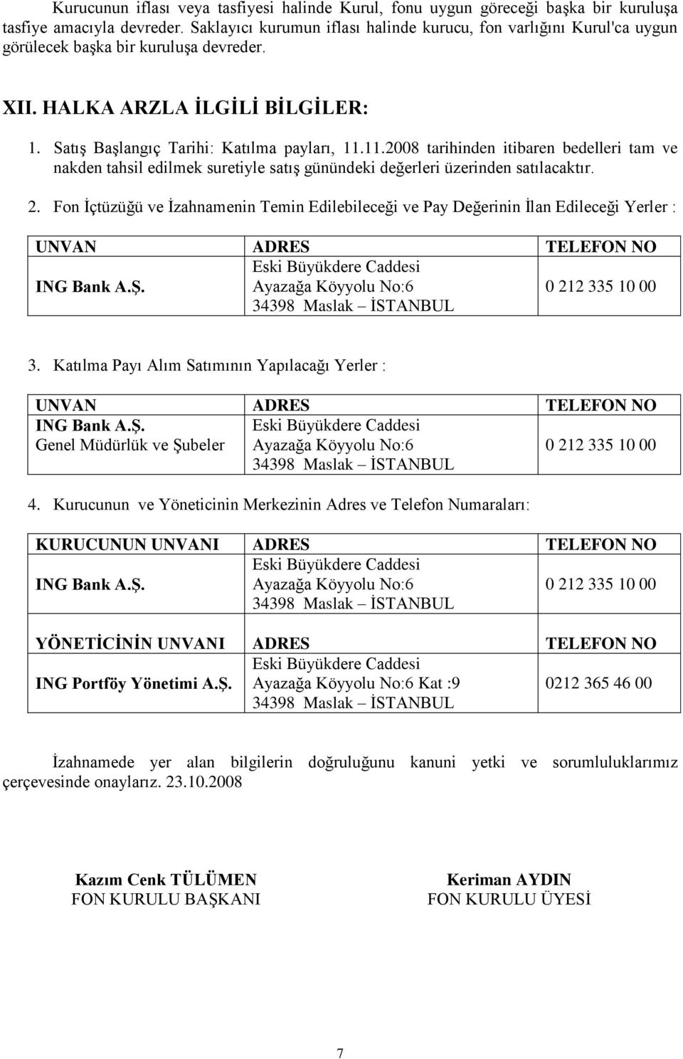 11.2008 tarihinden itibaren bedelleri tam ve nakden tahsil edilmek suretiyle satış günündeki değerleri üzerinden satılacaktır. 2.