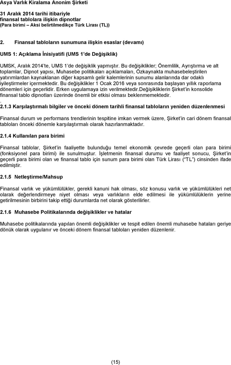 sunumu alanlarında dar odaklı iyileştirmeler içermektedir. Bu değişiklikler 1 Ocak 2016 veya sonrasında başlayan yıllık raporlama dönemleri için geçerlidir. Erken uygulamaya izin verilmektedir.