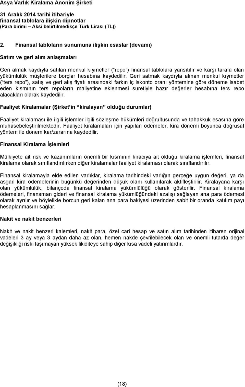 Geri satmak kaydıyla alınan menkul kıymetler ( ters repo ), satış ve geri alış fiyatı arasındaki farkın iç iskonto oranı yöntemine göre döneme isabet eden kısmının ters repoların maliyetine eklenmesi