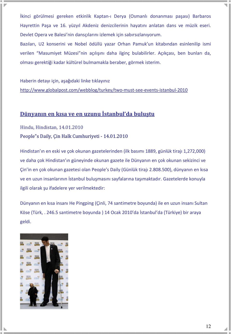 Bazıları, U2 konserini ve Nobel ödüllü yazar Orhan Pamuk un kitabından esinlenilip ismi verilen Masumiyet Müzesi nin açılışını daha ilginç bulabilirler.