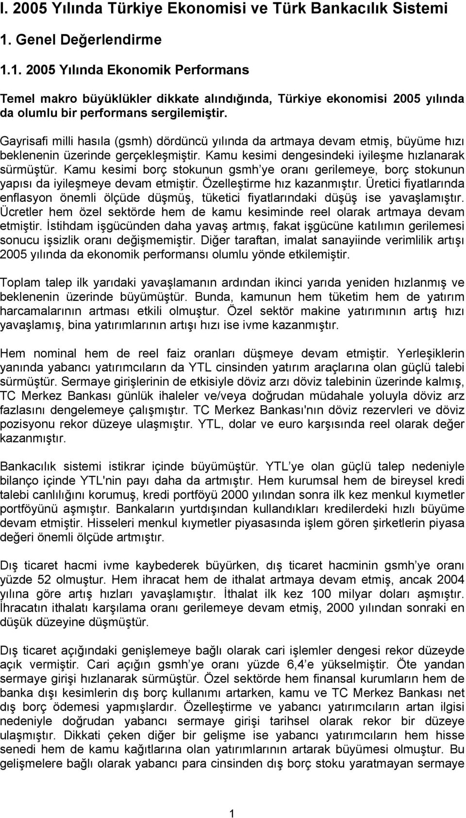 Gayrisafi milli hasıla (gsmh) dördüncü yılında da artmaya devam etmiş, büyüme hızı beklenenin üzerinde gerçekleşmiştir. Kamu kesimi dengesindeki iyileşme hızlanarak sürmüştür.