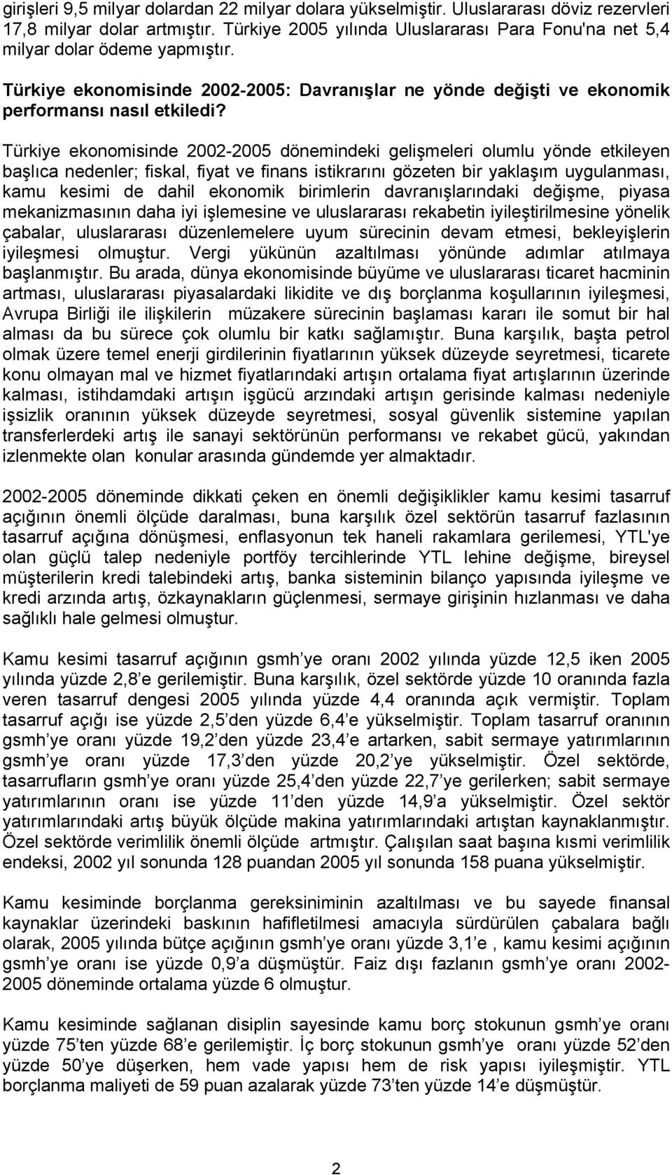 Türkiye ekonomisinde 2002-2005 dönemindeki gelişmeleri olumlu yönde etkileyen başlıca nedenler; fiskal, fiyat ve finans istikrarını gözeten bir yaklaşım uygulanması, kamu kesimi de dahil ekonomik