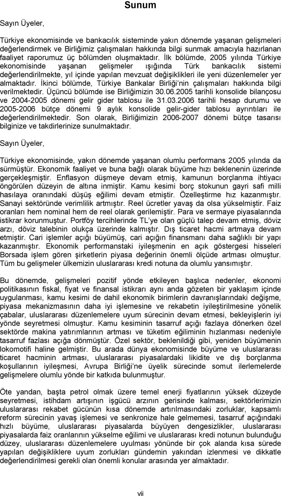 İlk bölümde, 2005 yılında Türkiye ekonomisinde yaşanan gelişmeler ışığında Türk bankacılık sistemi değerlendirilmekte, yıl içinde yapılan mevzuat değişiklikleri ile yeni düzenlemeler yer almaktadır.