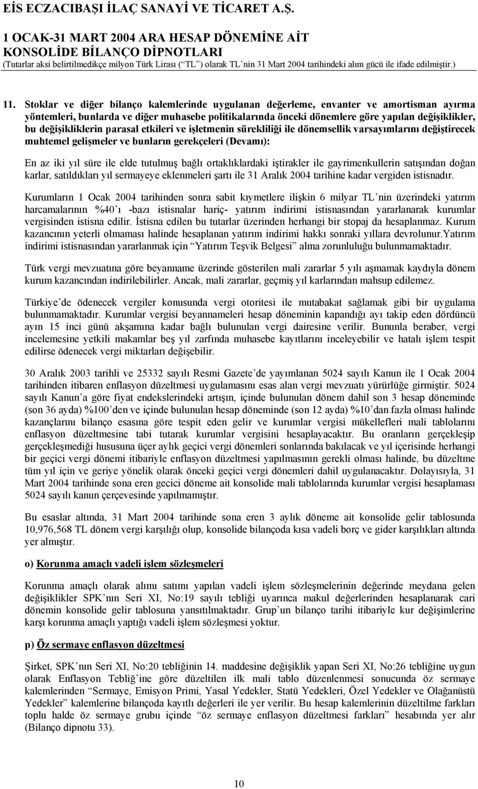 ortaklıklardaki iştirakler ile gayrimenkullerin satışından doğan karlar, satıldıkları yıl sermayeye eklenmeleri şartı ile 31 Aralık 2004 tarihine kadar vergiden istisnadır.