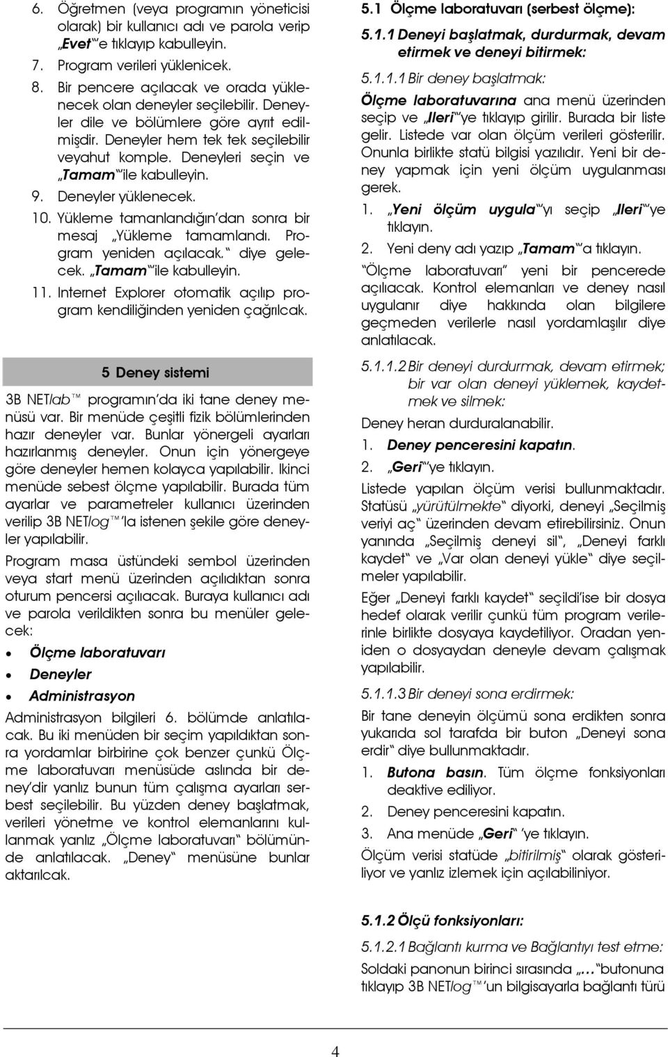 Deneyleri seçin ve Tamam ile kabulleyin. 9. Deneyler yüklenecek. 10. Yükleme tamanlandığın dan sonra bir mesaj Yükleme tamamlandı. Program yeniden açılacak. diye gelecek. Tamam ile kabulleyin. 11.