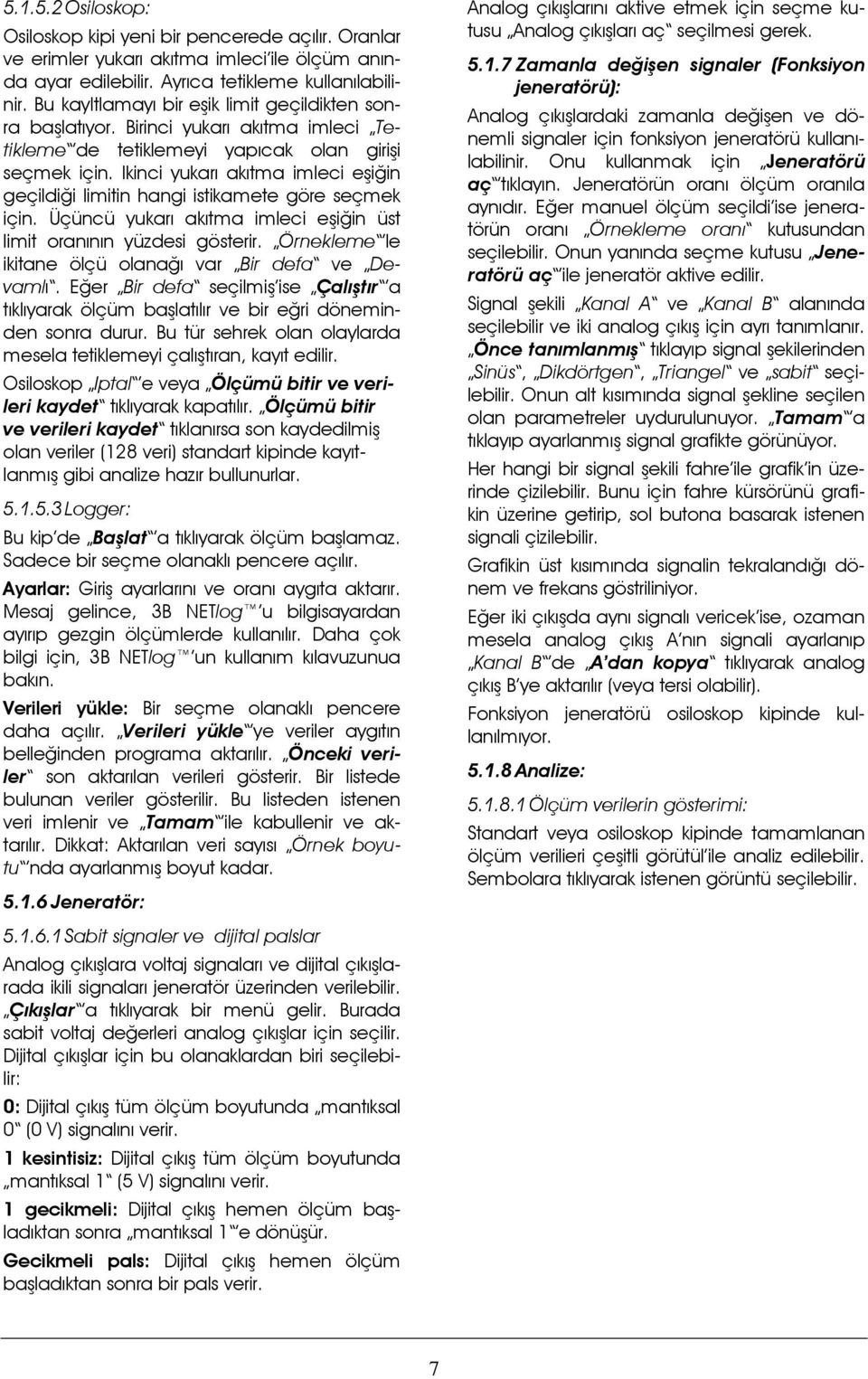 Ikinci yukarı akıtma imleci eşiğin geçildiği limitin hangi istikamete göre seçmek için. Üçüncü yukarı akıtma imleci eşiğin üst limit oranının yüzdesi gösterir.