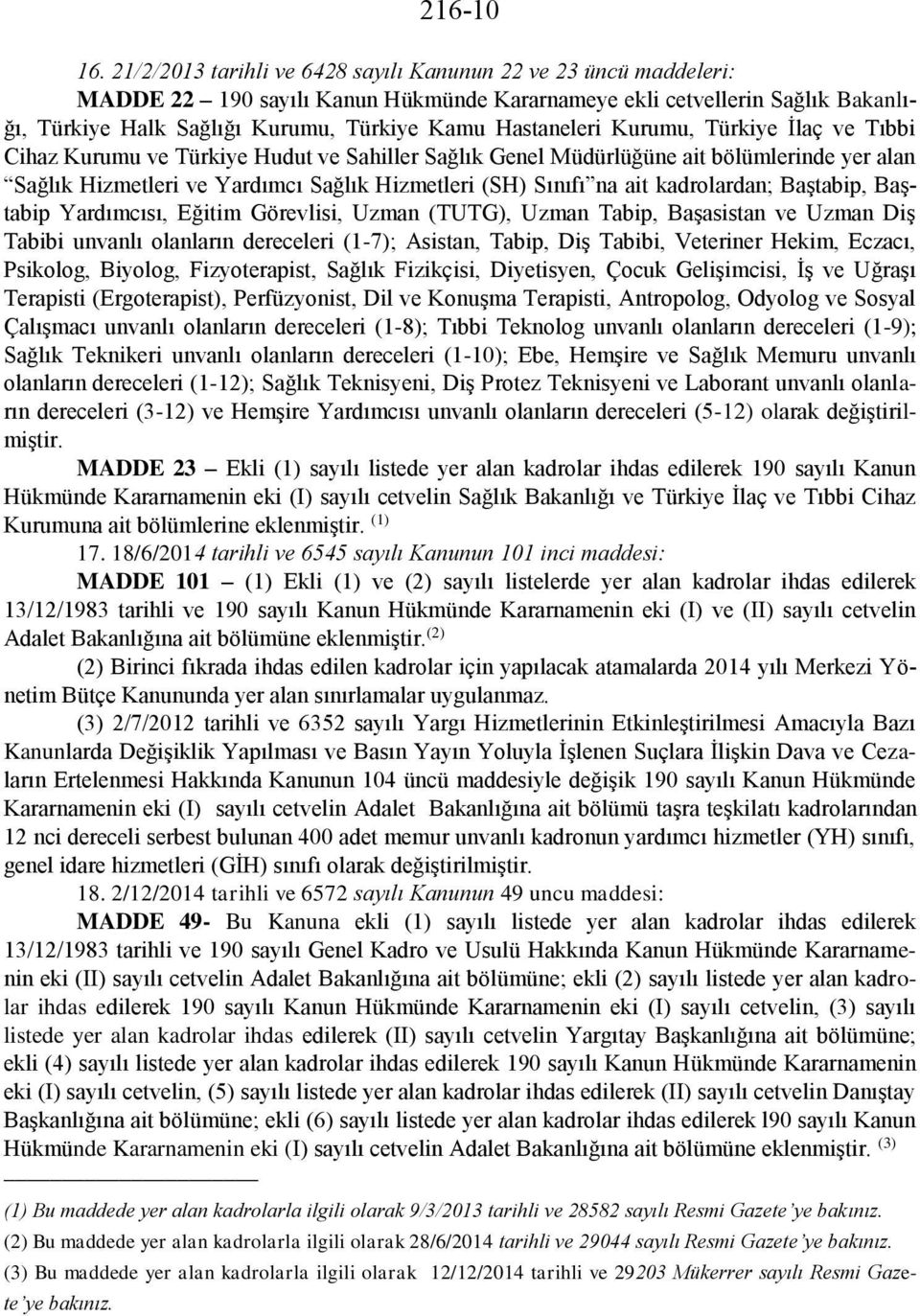 Hastaneleri Kurumu, Türkiye İlaç ve Tıbbi Cihaz Kurumu ve Türkiye Hudut ve Sahiller Sağlık Genel Müdürlüğüne ait bölümlerinde yer alan Sağlık Hizmetleri ve Yardımcı Sağlık Hizmetleri (SH) Sınıfı na